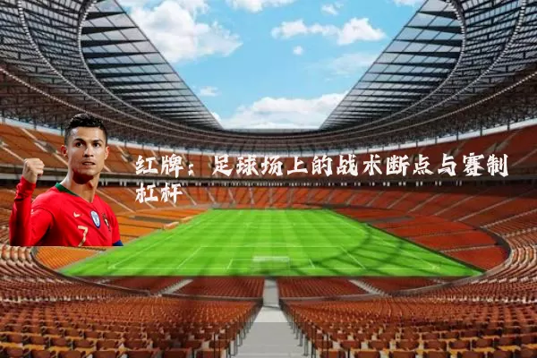 红牌：足球场上的战术断点与赛制杠杆