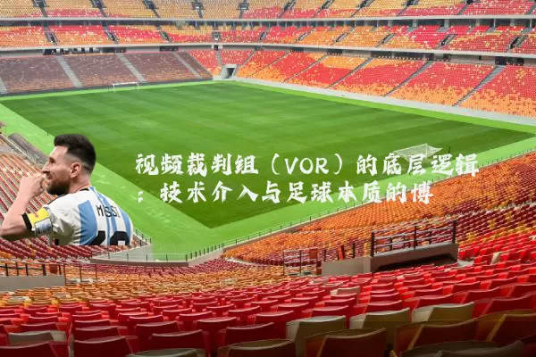 视频裁判组（VOR）的底层逻辑：技术介入与足球本质的博弈