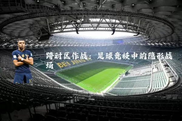 跨时区作战:足球竞技中的隐形战场